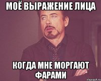 моё выражение лица когда мне моргают фарами