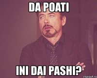 da poati ini dai pashi?