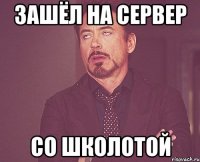 зашёл на сервер со школотой