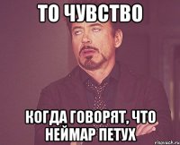 то чувство когда говорят, что неймар петух