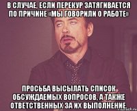 в случае, если перекур затягивается по причине «мы говорили о работе» просьба высылать список обсуждаемых вопросов, а также ответственных за их выполнение.