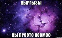 кыргызы вы просто космос