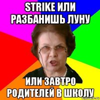 strike или разбанишь луну или завтро родителей в школу