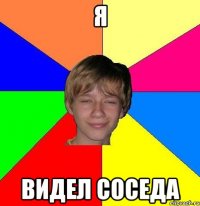 я видел соседа