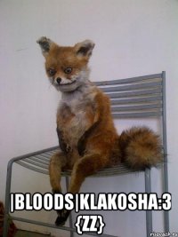  |bloods|klakosha:з {zz}