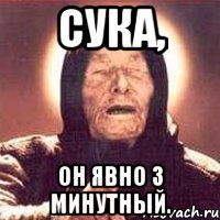 сука, он явно 3 минутный.