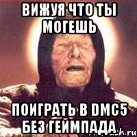 вижуя что ты могешь поиграть в dmc5 без геймпада