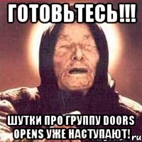 готовьтесь!!! шутки про группу doors opens уже наступают!