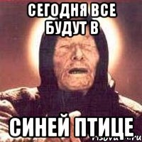 сегодня все будут в синей птице