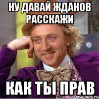 ну давай жданов расскажи как ты прав