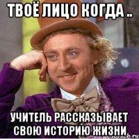 твоё лицо когда .. учитель рассказывает свою историю жизни