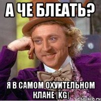 а че блеать? я в самом охуительном клане |kg|