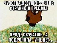 чувства девушек - очень странный предмет вроде скучаешь , а подрочила - уже нет