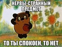 нервы-странный предмет то ты спокоен, то нет