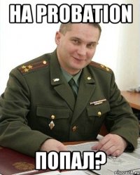 на probation попал?