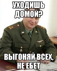 уходишь домой? выгоняй всех, не ебет