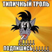 типичный троль ↓↓↓↓↓↓ подпишись↓↓↓↓↓↓