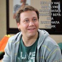 Вера а у нас Маша уже закончила 3 класс?? Вера: она закончила садик