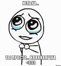 юлька... ты просто... няяяяяяшка <333