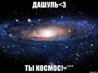 дашуль<3 ты космос!=***