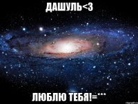 дашуль<3 люблю тебя!=***