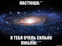 настюша:** я тебя очень сильно люблю:***