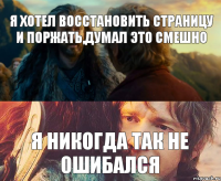 Я хотел восстановить страницу и поржать,думал это смешно Я никогда так не ошибался