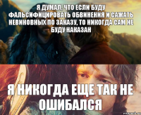 Я думал, что если буду фальсифицировать обвинения и сажать невиновных по заказу, то никогда сам не буду наказан я никогда еще так не ошибался