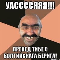 уассссяяя!!! превед тибе с болтийскага берига!