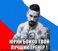  юрий бойко твой лучший тренер !