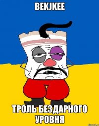 bekjkee троль бездарного уровня