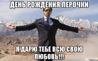 день рождения лерочки я дарю тебе всю свою любовь!!!