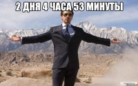 2 дня 4 часа 53 минуты 