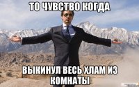 то чувство когда выкинул весь хлам из комнаты