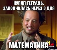 купил тетрадь, закончилась через 3 дня математика