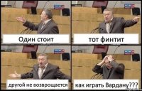 Один стоит тот финтит другой не возврощается как играть Вардану???