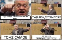 Туда пойду, там малолетки ягу пьют туда пойду там тоже тоже самое та что ето твориться???!?!?!?