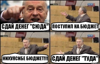 СДАЙ ДЕНЕГ "СЮДА" ПОСТУПИЛ НА БЮДЖЕТ НИХУЯСИБЕ БЮДЖЕТ!!! СДАЙ ДЕНЕГ "ТУДА"