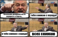 Начальник дежурной части вернулся с отпуска... тебя снимаю с наряда! и тебя снимаю с наряда! всех снимаю