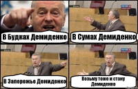 В Будках Демиденко В Сумах Демиденко В Запорожье Демиденко Возьму тоже и стану Демиденко