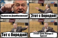 Вышел на Дерибасовскую! Этот с бородой! Тот с бородой! А что!? День бороды в Одессе!