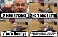 У тебя Крузак! У него Мазерати! У того Лексус А я продал внедорожник, и купил старую рухлять, чтобы товар развозить!