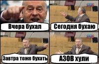 Вчера бухал Сегодня бухаю Завтра тоже бухать АЗОВ хули