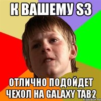 к вашему s3 отлично подойдет чехол на galaxy tab2