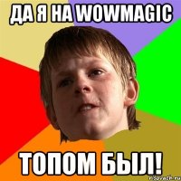 да я на wowmagic топом был!