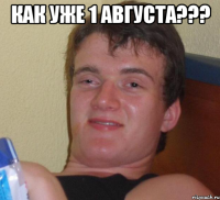 как уже 1 августа??? 