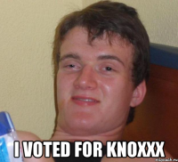  i voted for knoxxx