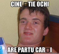 cine știe ochi are partu carți