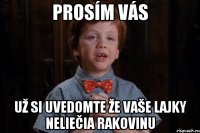 prosím vás už si uvedomte že vaše lajky neliečia rakovinu