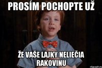 prosím pochopte už že vaše lajky neliečia rakovinu